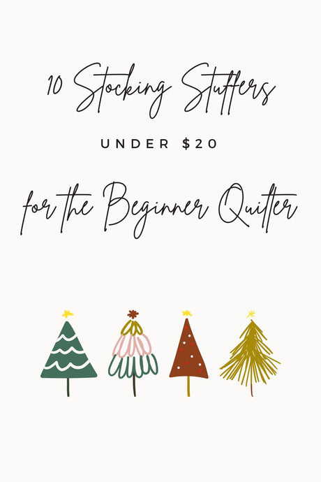 10 Stocking Stuffers, Under $20, for the Beginner Quilter
